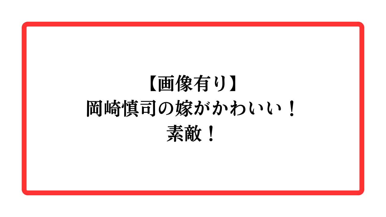 【画像有り】岡崎慎司の嫁がかわいい！素敵！と書かれたアイキャッチ