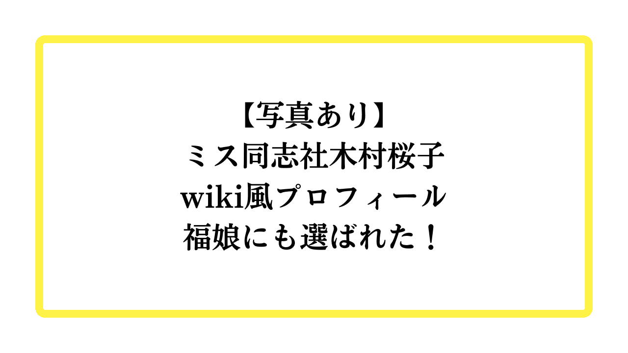 【写真あり】ミス同志社木村桜子wiki風プロフィール福娘にも選ばれた！と書かれたアイキャッチ