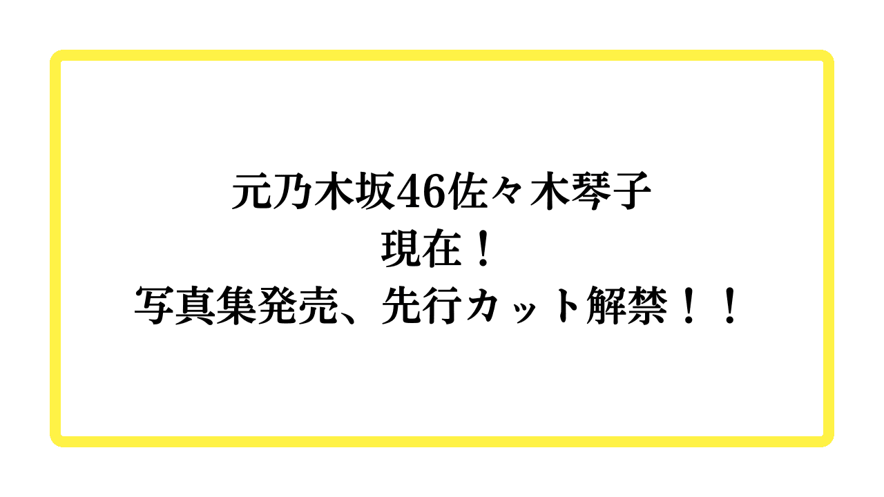 元乃木坂46佐々木琴子現在！写真集発売、先行カット解禁！！と書かれたアイキャッチ