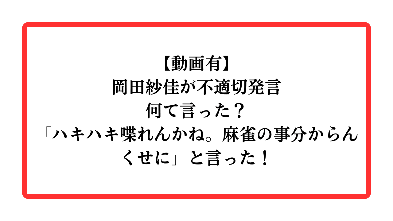 【動画有】岡田紗佳が不適切発言何て言った？「ハキハキ喋れんかね。麻雀の事分からんくせに」と言った！と書かれたアイキャッチ