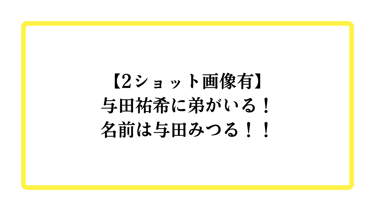 【2ショット画像有】与田祐希さんに弟がいる！名前は与田みつる！！と書かれたアイキャッチ